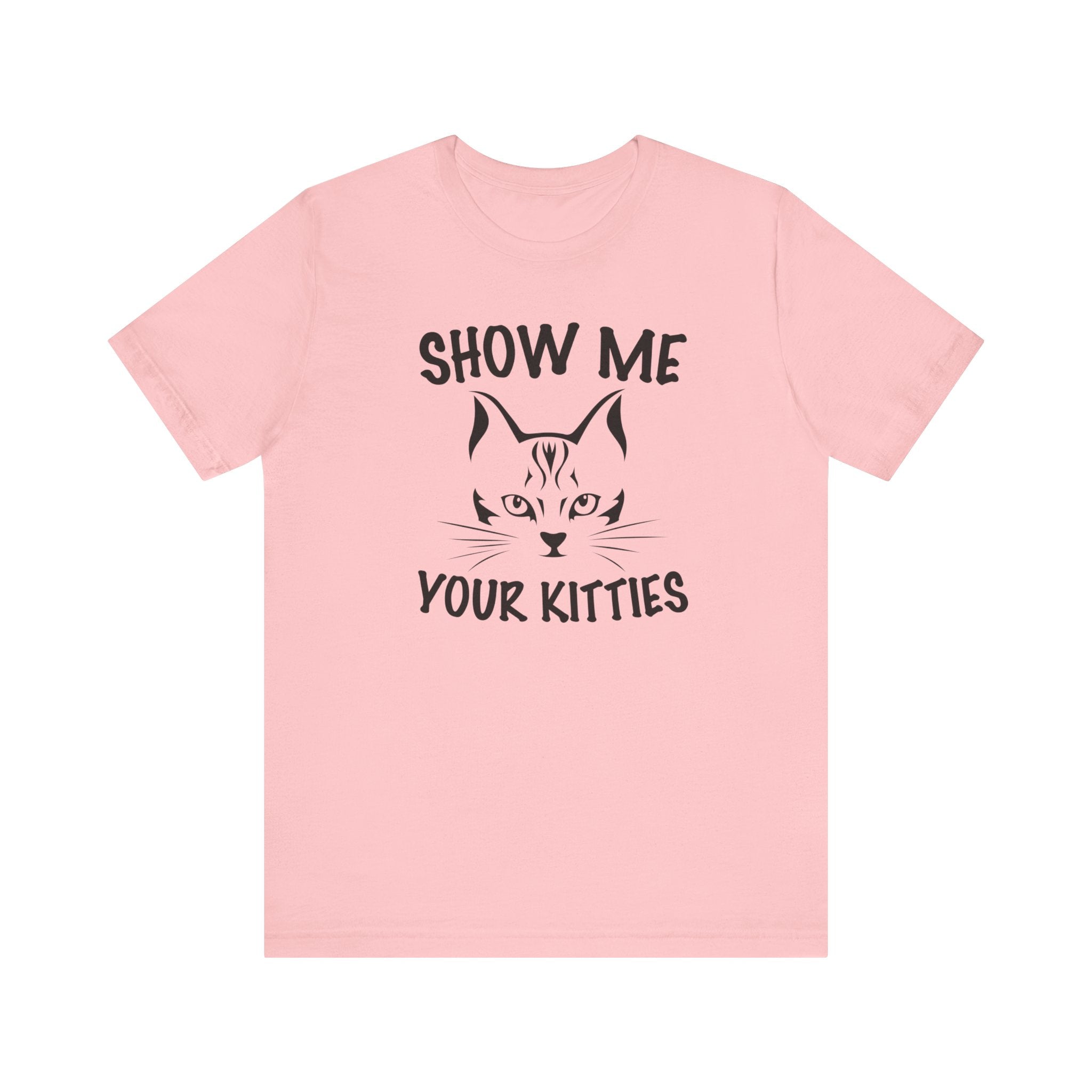 Show Me Your Kitties T-shirt, Cat Tshirt, Pet Lover Shirt, Animal Unisex Shirt, Crewneck Shirt, Short Sleeve Tee, Gift for Him, Gift for Her