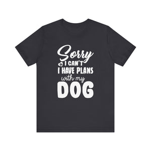 Sorry I Can't I've Plans With My Dog T-shirt, Dog Lover Tshirt, Unisex Shirt, Crewneck Shirt, Short Sleeve Tee, Gift for Him, Gift for Her