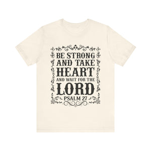 Psalm 27: Be Strong and Take Heart T-Shirt