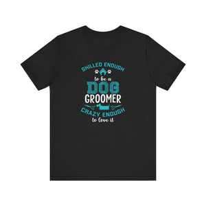 Skilled Enough To Be A Dog Groomer T-shirt, Dog Lover Tshirt, Unisex Shirt, Crewneck Shirt, Short Sleeve Tee, Gift for Him, Gift for Her