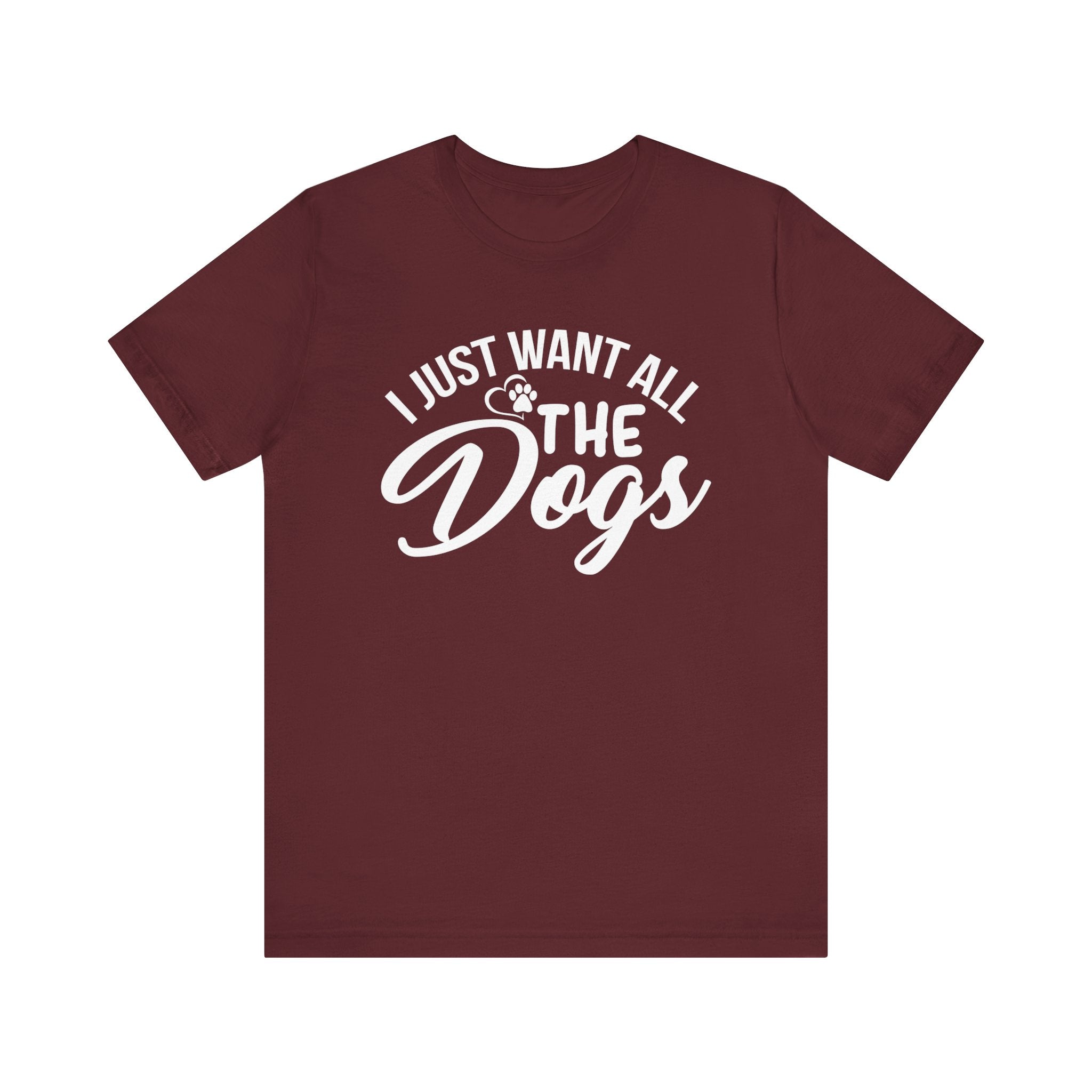 I Just Want All The Dogs T-shirt, Unisex T-shirt, Short Sleeve Tee, Dog Lover Tee, Animal Tshirt, Pet Shirt, Gift for Him, Gift for Her