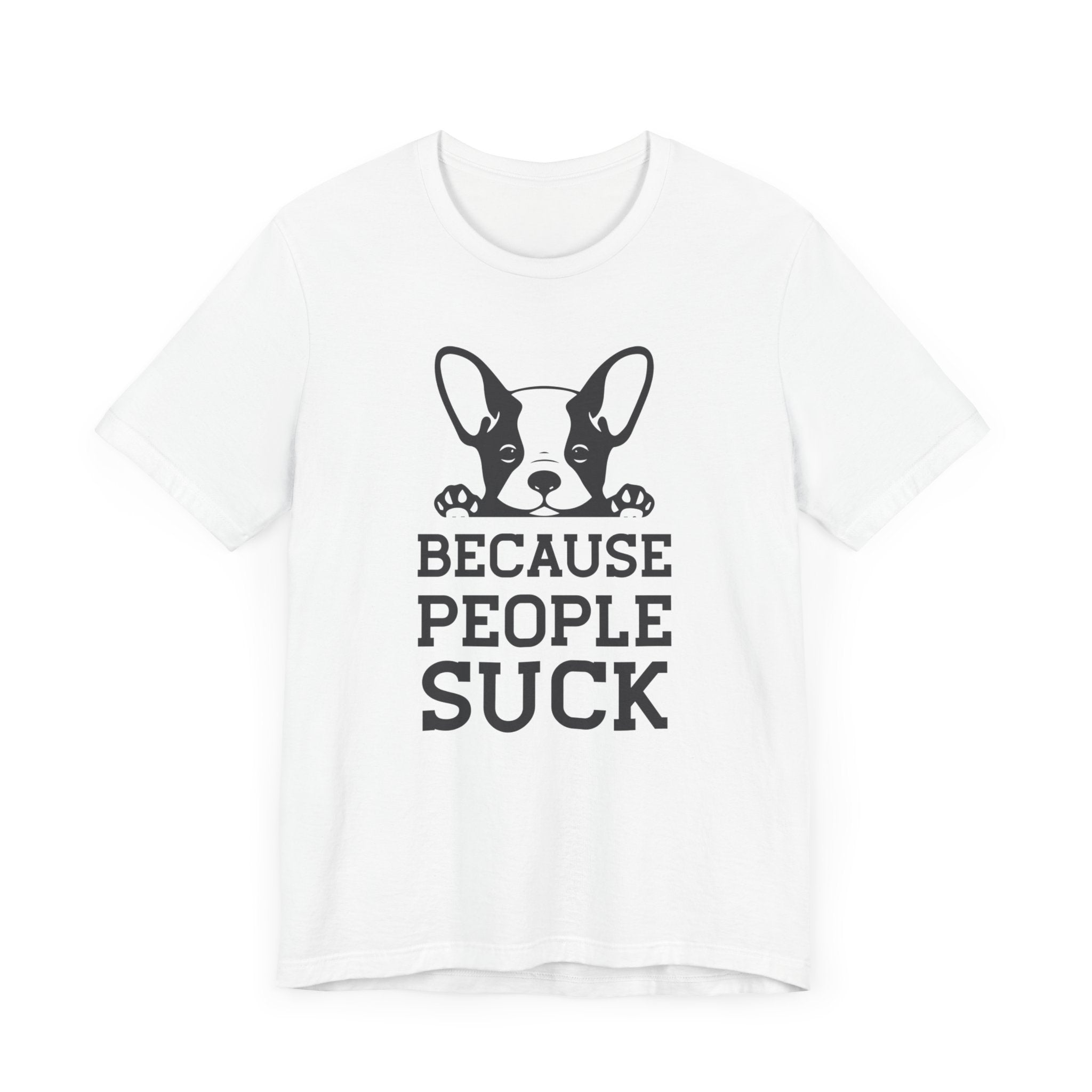 Because People Suck T-shirt, Animal Lover Tshirt, Dog Shirt, Unisex Shirt, Crewneck Shirt, Short Sleeve Tee, Gift for Him, Gift for Her