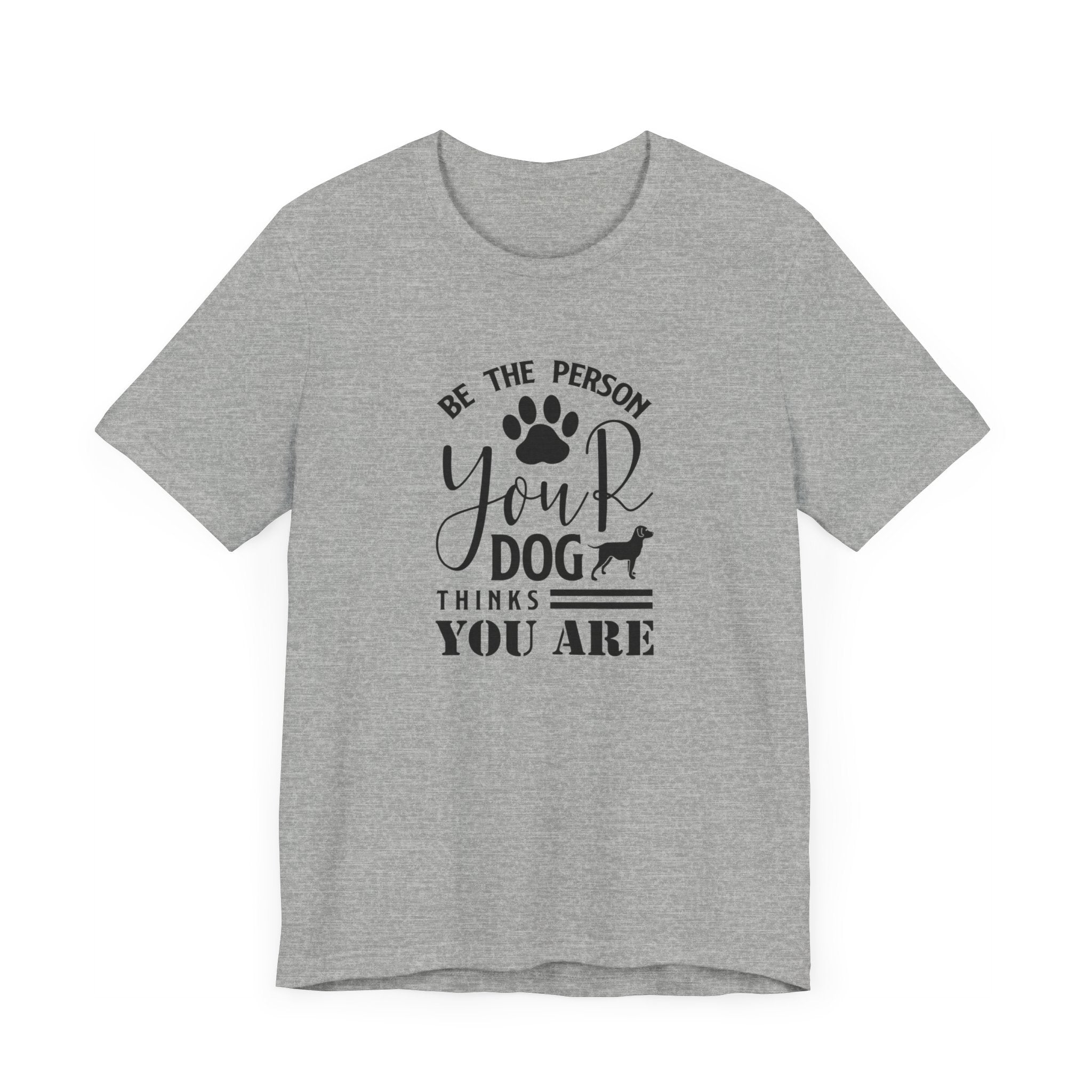 Be The Person Your Dog T-shirt, Dog Tshirt, Pet Shirt, Unisex Shirt, Crewneck Shirt, Short Sleeve Tee, Gift for Him, Gift for Her