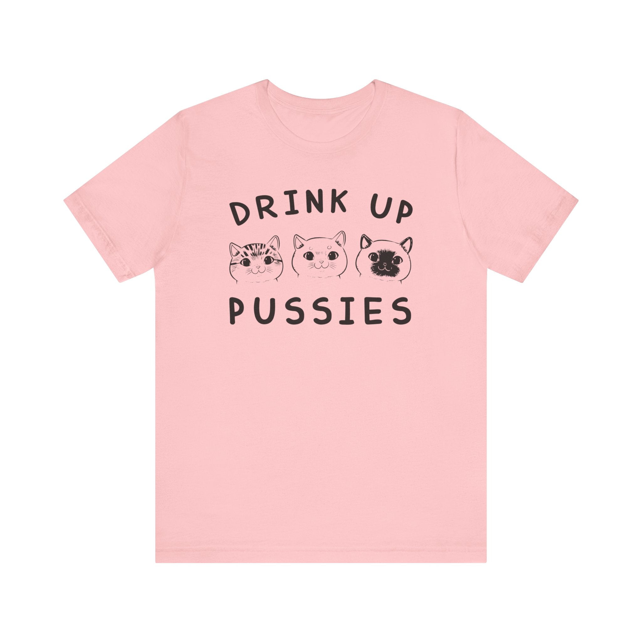 Drink Up Pussies T-shirt, Cat Lover Tshirt, Animal Shirt, Pet Unisex Shirt, Crewneck Shirt, Short Sleeve Tee, Gift for Him, Gift for Her