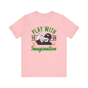 Play With Your Imagination T-shirt, Funny Tshirt, Positive Shirt, Unisex Shirt, Crewneck Shirt, Short Sleeve Tee, Gift for Him, Gift for Her