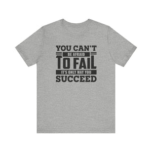 You Can't Be Afraid To Fail T-shirt, Motivational Tshirt, Success Unisex Shirt, Crewneck Shirt, Short Sleeve Tee, Gift for Him, Gift for Her