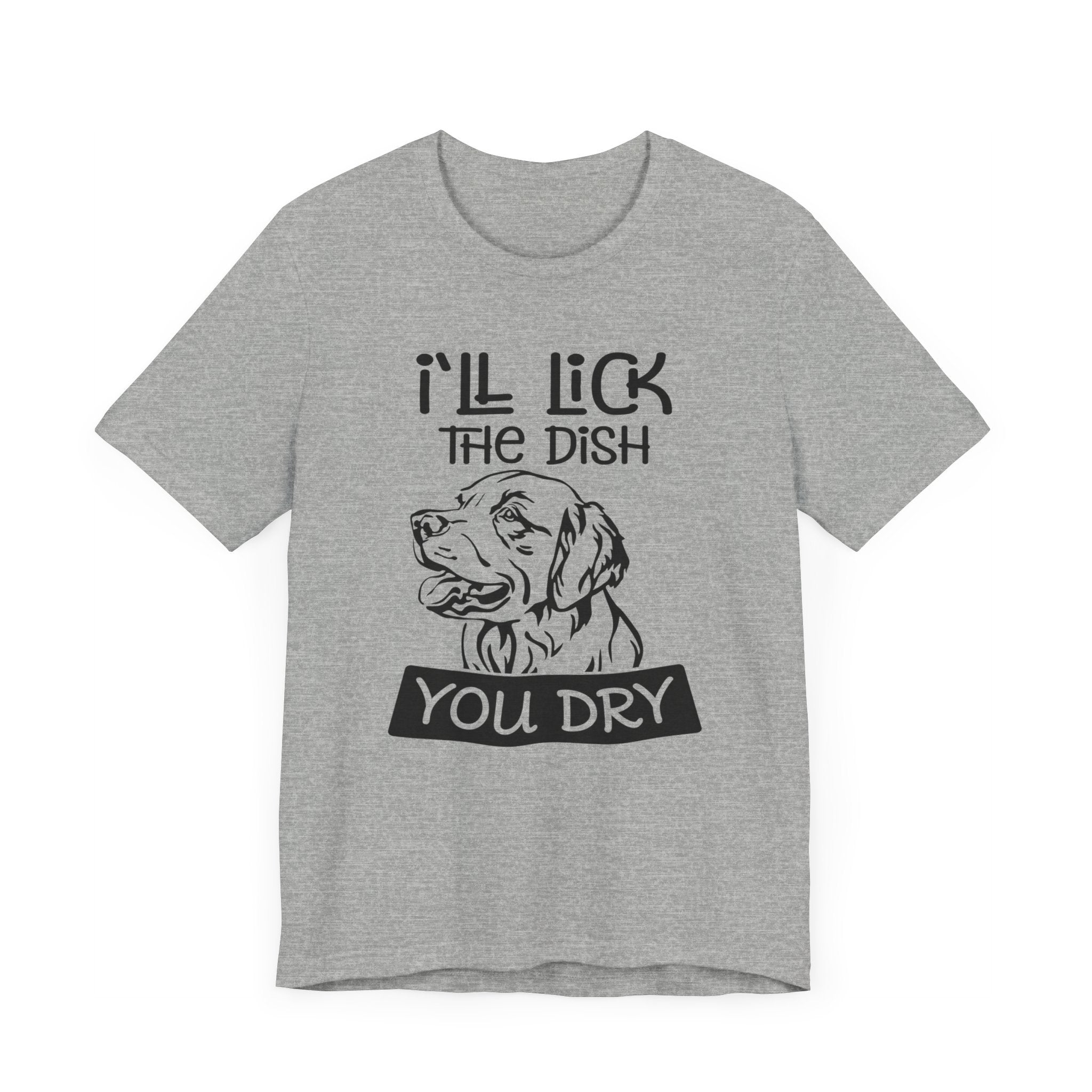 I'll Lick the Dish You Dry T-shirt, Dog Tshirt, Animal Shirt, Pet Unisex Shirt, Crewneck Shirt, Short Sleeve Tee, Gift for Him, Gift for Her