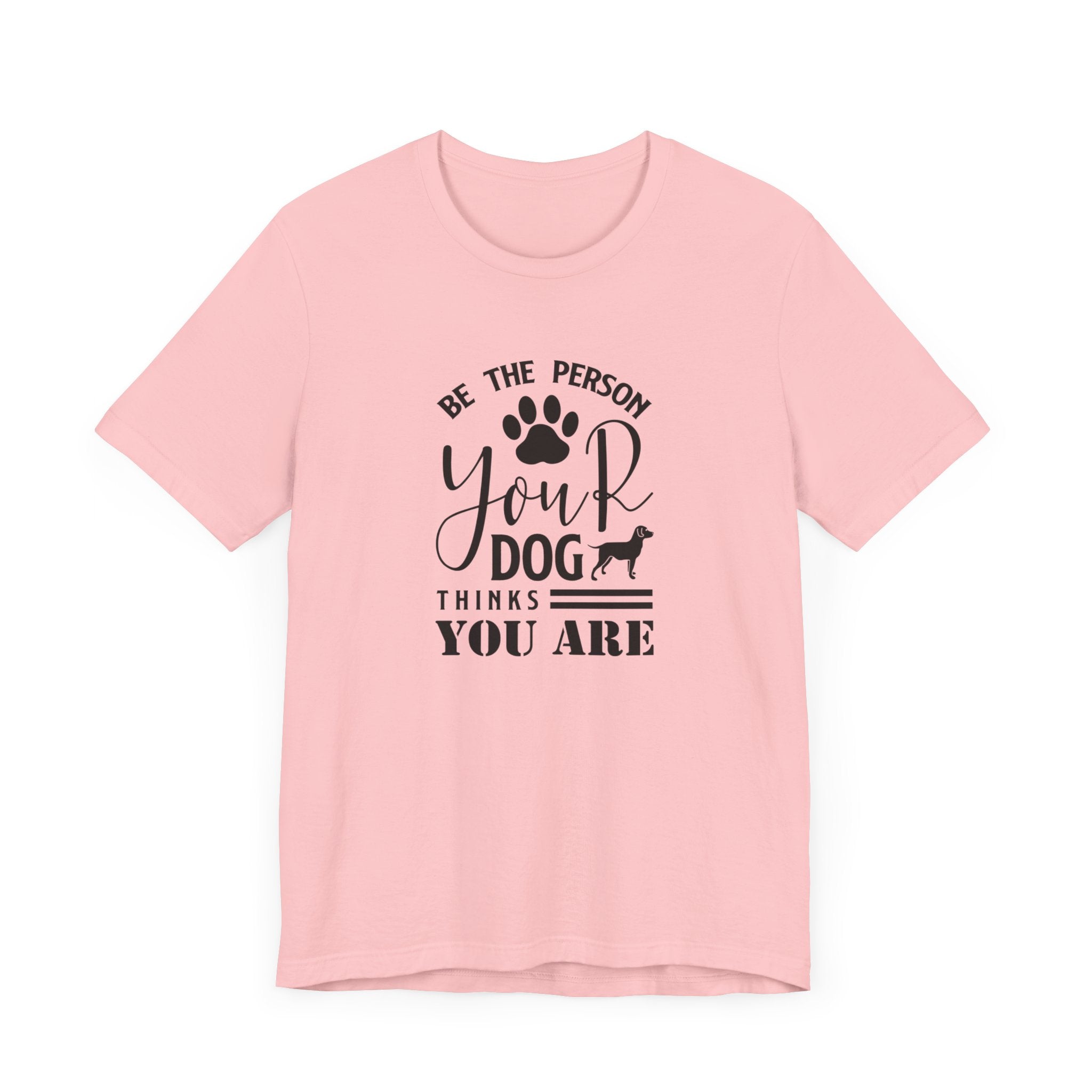 Be The Person Your Dog T-shirt, Dog Tshirt, Pet Shirt, Unisex Shirt, Crewneck Shirt, Short Sleeve Tee, Gift for Him, Gift for Her