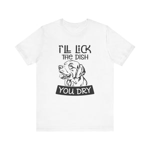 I'll Lick the Dish You Dry T-shirt, Dog Tshirt, Animal Shirt, Pet Unisex Shirt, Crewneck Shirt, Short Sleeve Tee, Gift for Him, Gift for Her