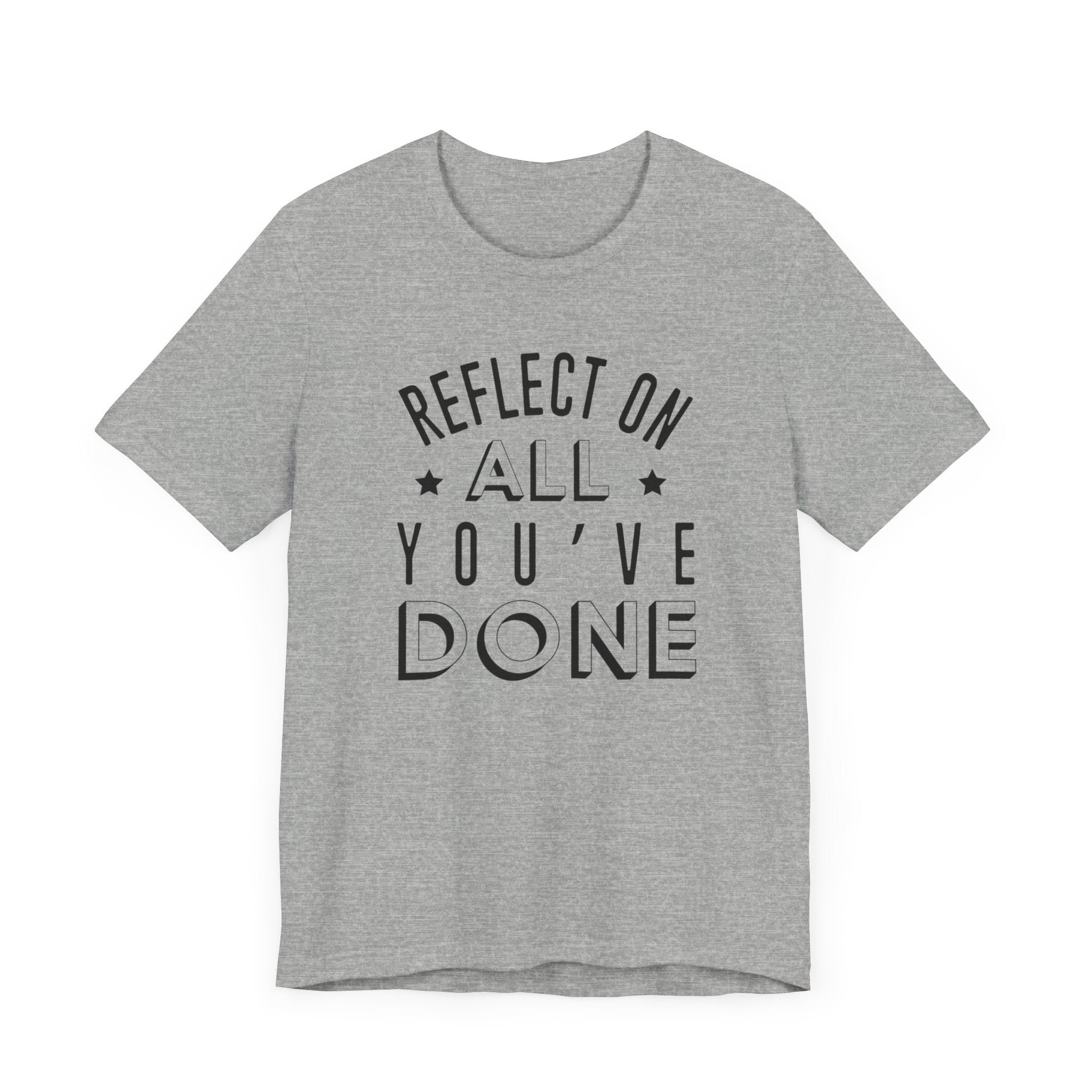 Reflect On All You Have Done T-shirt, Sayings Tshirt, Summer Unisex Shirt, Crewneck Shirt, Short Sleeve Tee, Gift for Him, Gift for Her