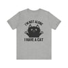 I'm Not Alone I Have A Cat T-shirt, Cat Tshirt, Kitty Shirt, Pet Unisex Shirt, Crewneck Shirt, Short Sleeve Tee, Gift for Him, Gift for Her