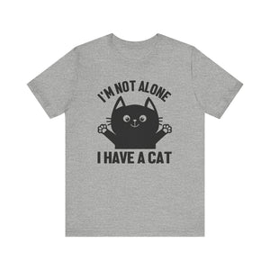 I'm Not Alone I Have A Cat T-shirt, Cat Tshirt, Kitty Shirt, Pet Unisex Shirt, Crewneck Shirt, Short Sleeve Tee, Gift for Him, Gift for Her