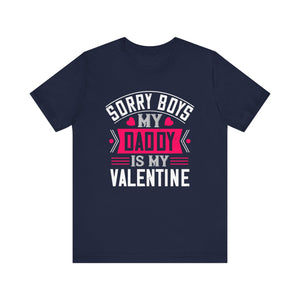 Sorry Boys, Daddy's My Valentine Tee -  Funny Daughter's Statement Shirt - Unisex Jersey Short Sleeve Tee