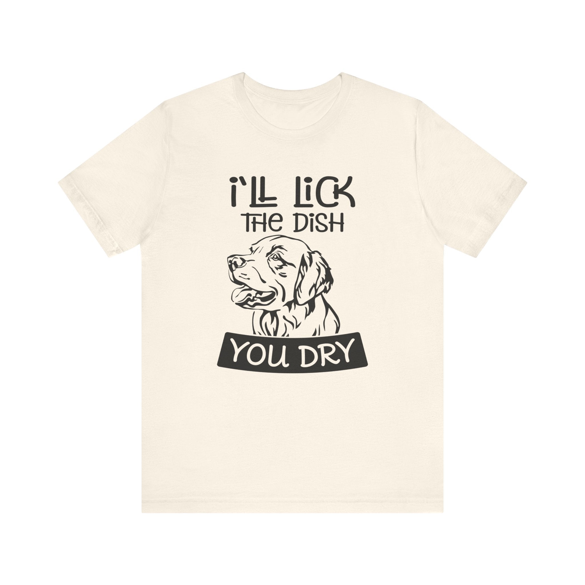 I'll Lick the Dish You Dry T-shirt, Dog Tshirt, Animal Shirt, Pet Unisex Shirt, Crewneck Shirt, Short Sleeve Tee, Gift for Him, Gift for Her