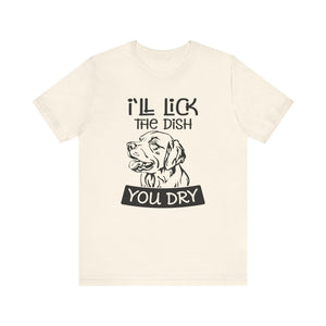 I'll Lick the Dish You Dry T-shirt, Dog Tshirt, Animal Shirt, Pet Unisex Shirt, Crewneck Shirt, Short Sleeve Tee, Gift for Him, Gift for Her