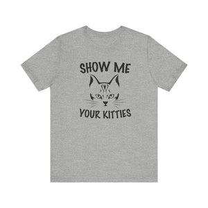 Show Me Your Kitties T-shirt, Cat Tshirt, Pet Lover Shirt, Animal Unisex Shirt, Crewneck Shirt, Short Sleeve Tee, Gift for Him, Gift for Her