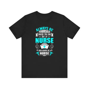 Always Be Yourself Unless You Can Be A Nurse T-shirt, Nurse Tshirt, Nurse Shirt,Unisex Shirt, Crewneck Shirt, Short Sleeve Tee, Gift for Her