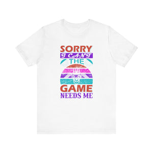 Sorry I Can't The Game Needs Me T-shirt, Game Lover Tshirt, Gaming Unisex Shirt, Gameboy Crewneck Shirt, Short Sleeve Tee, Gift for Him