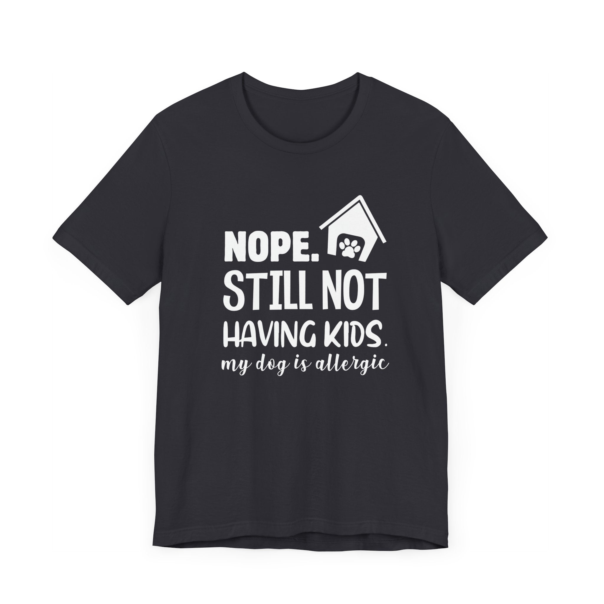 Nope. Still Not Having Kids T-shirt, Funny Tshirt, Dog Mom Shirt, Unisex Shirt, Crewneck Shirt, Short Sleeve Tee, Gift for Him, Gift for Her