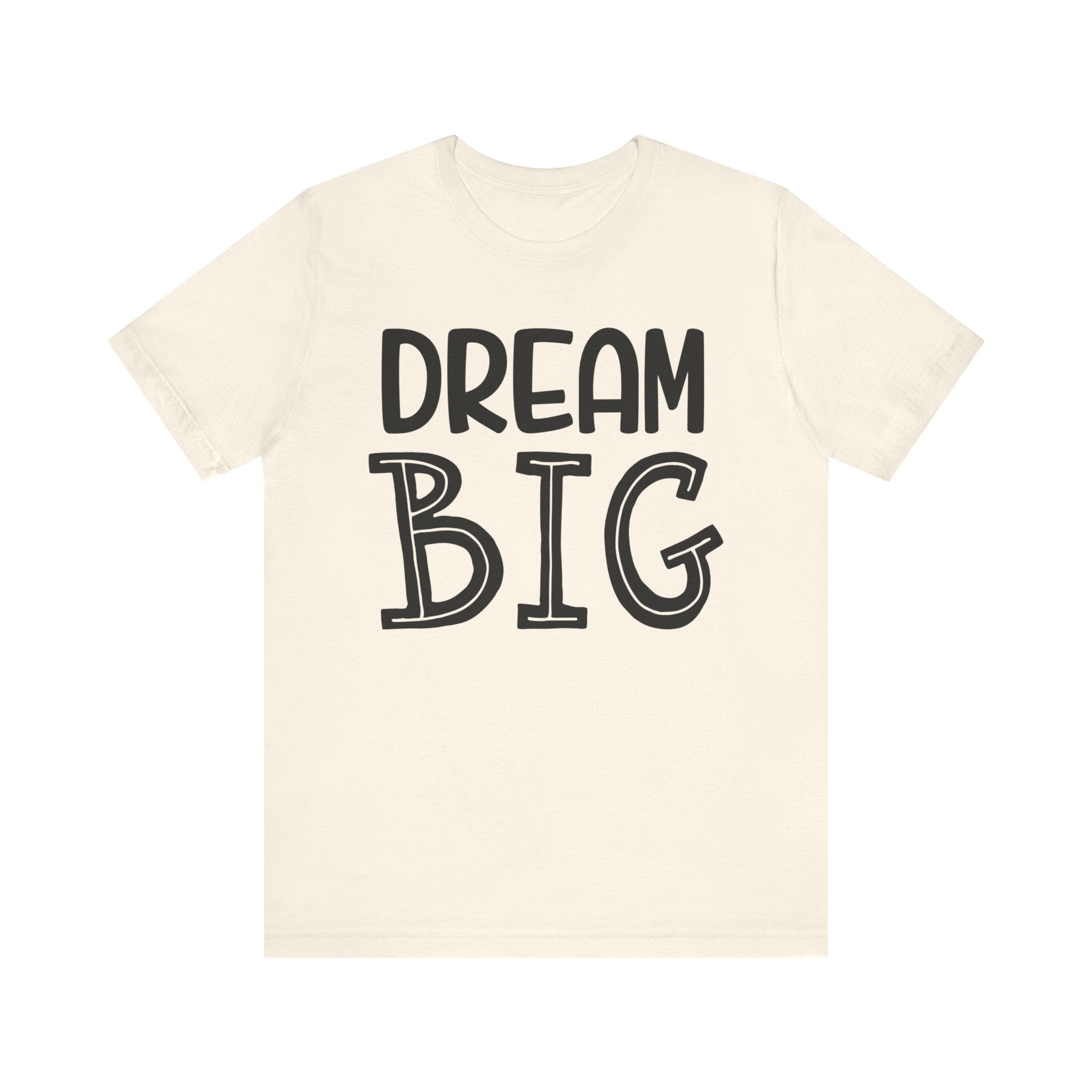 Dream Big T-shirt, Motivational Tshirt, Positive Shirt, Sayings Unisex Shirt, Crewneck Shirt, Short Sleeve Tee, Gift for Him, Gift for Her