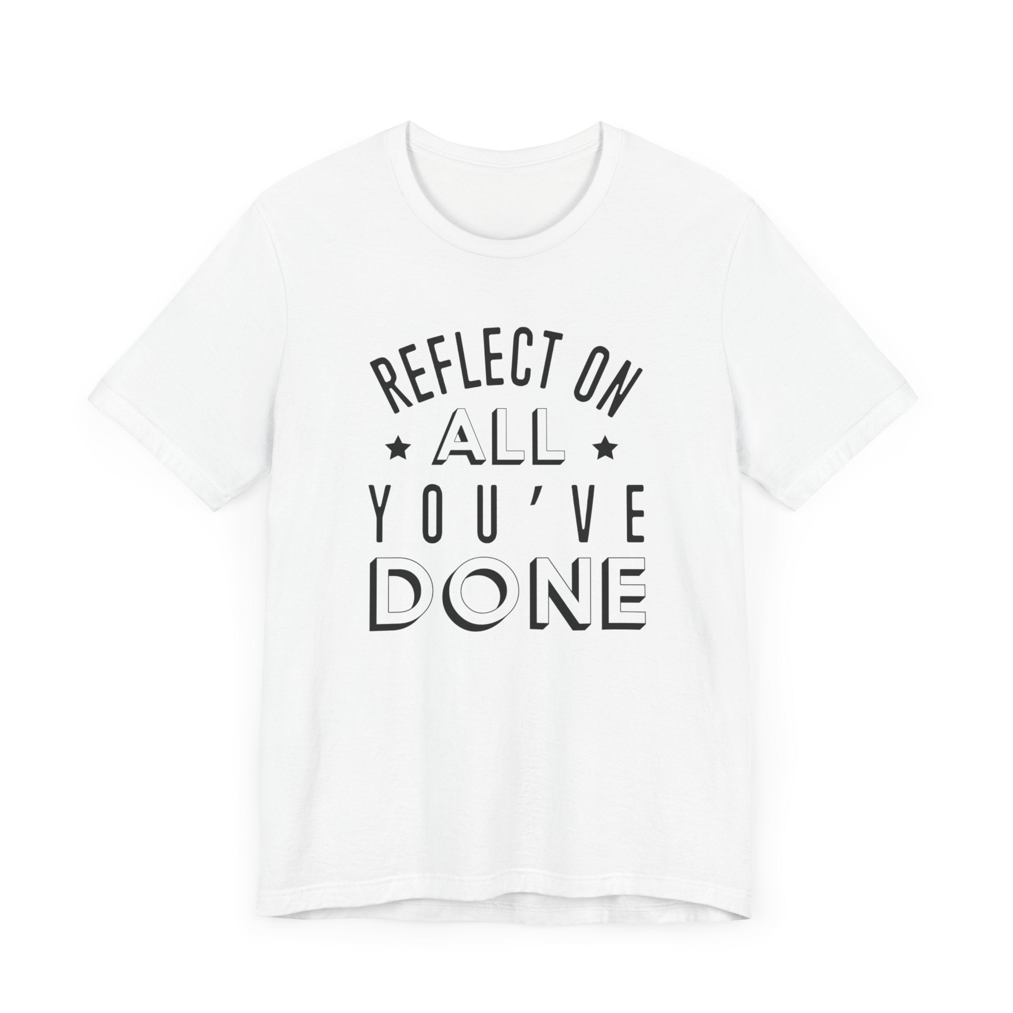 Reflect On All You Have Done T-shirt, Sayings Tshirt, Summer Unisex Shirt, Crewneck Shirt, Short Sleeve Tee, Gift for Him, Gift for Her