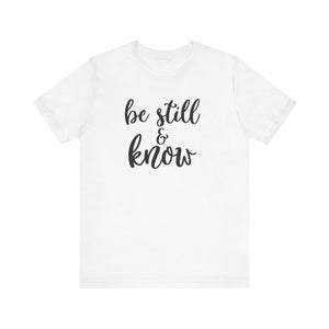 Be Still & Know T-shirt, Positive Tshirt, Inspirational Shirt, Motivational Unisex Shirt, Crewneck Shirt, Short Sleeve Tee, Gift for Her