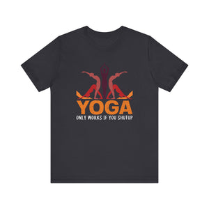 Yoga Only Work If You Shutup T-shirt, Yoga Tshirt, Fitness Shirt, Unisex Shirt, Crewneck Shirt, Short Sleeve Tee, Gift for Him, Gift for Her