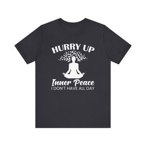 Hurry Up Inner Peace I Don't Have All Day T-shirt, Yoga Tshirt, Unisex Shirt, Crewneck Shirt, Short Sleeve Tee, Gift for Him, Gift for Her