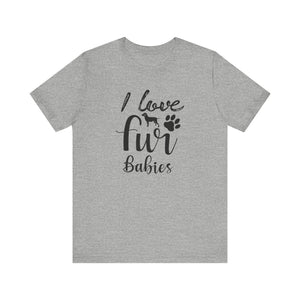 I Love Fur Babies T-shirt, Dog Tshirt, Dog Paw Shirt, Dogs Lover Unisex Shirt, Crewneck Shirt, Short Sleeve Tee, Gift for Him, Gift for Her