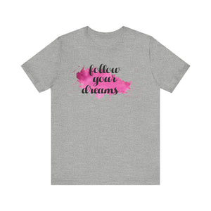 Follow Your Dreams T-shirt, DreamTshirt, Motivational Shirt, Unisex Shirt, Crewneck Shirt, Short Sleeve Tee, Gift for Him, Gift for Her