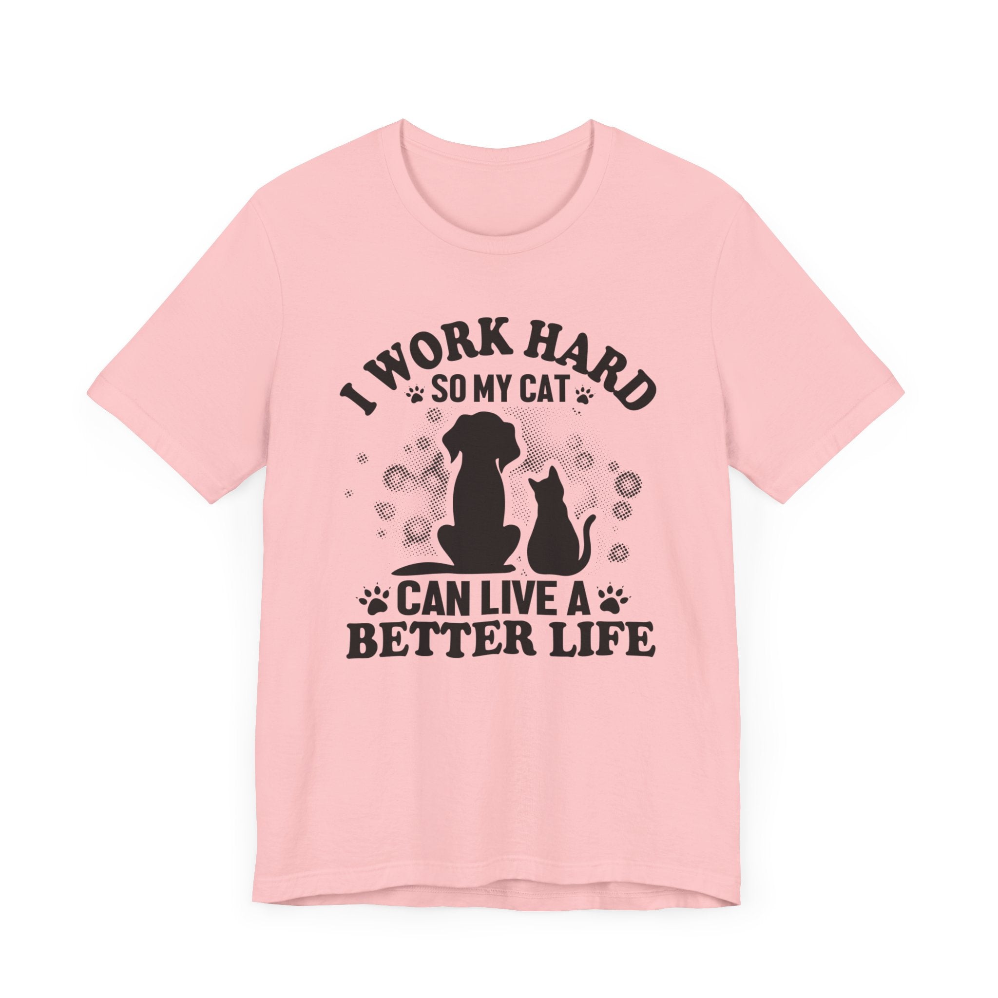 I Worked Hard So My Cat Can Live Better Life T-shirt, Cat Tshirt, Unisex Shirt, Crewneck Shirt, Short Sleeve Tee, Gift for Him, Gift for Her