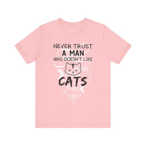 Never Trust A Man Who Doesn't Like Cats T-shirt, Cat Tshirt, Pet Unisex Shirt, Crewneck Shirt, Short Sleeve Tee, Gift for Him, Gift for Her