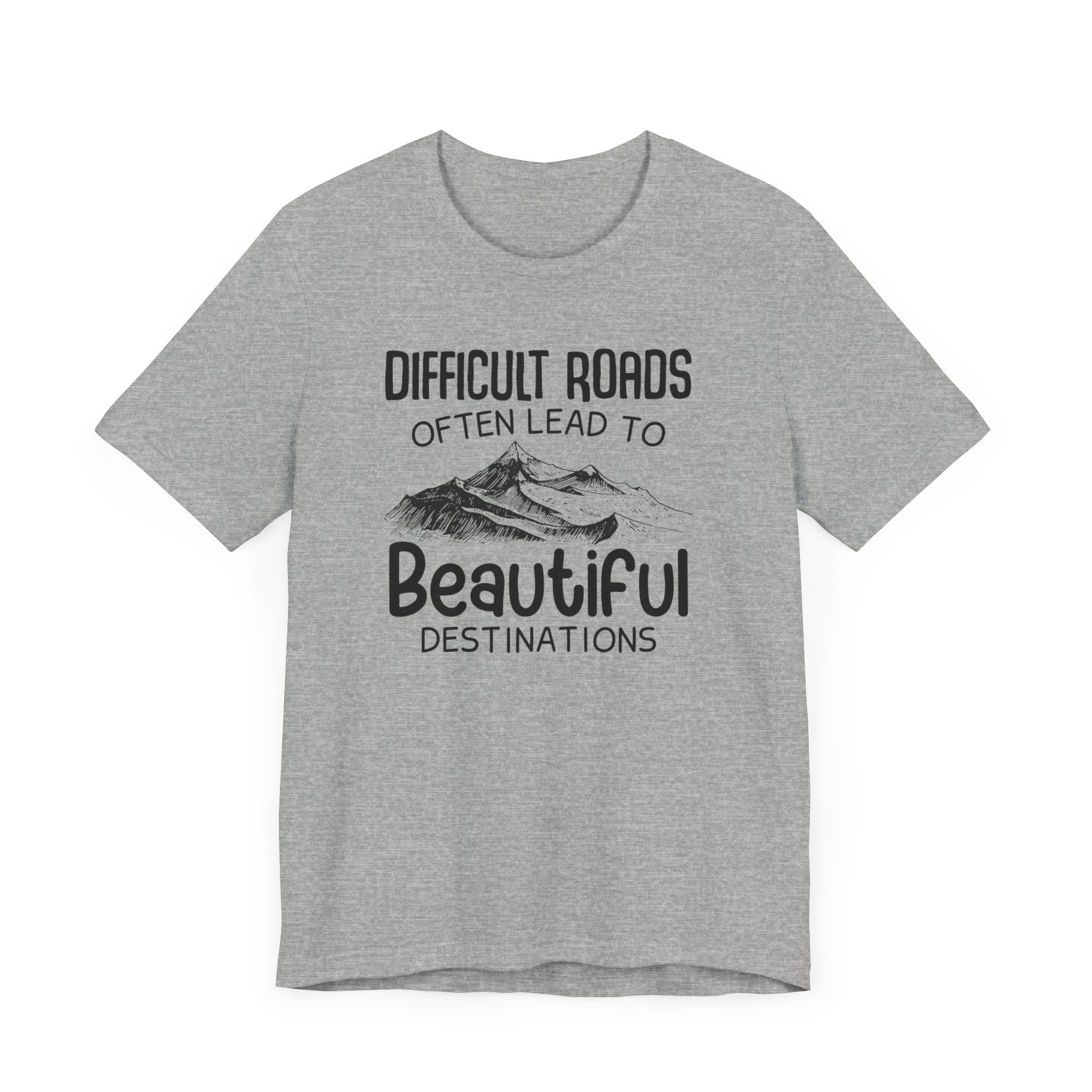 Difficult Roads Often Lead To Beautiful Destination T-shirt, Unisex Shirt, Crewneck Shirt, Short Sleeve Tee, Gift for Him, Gift for Her