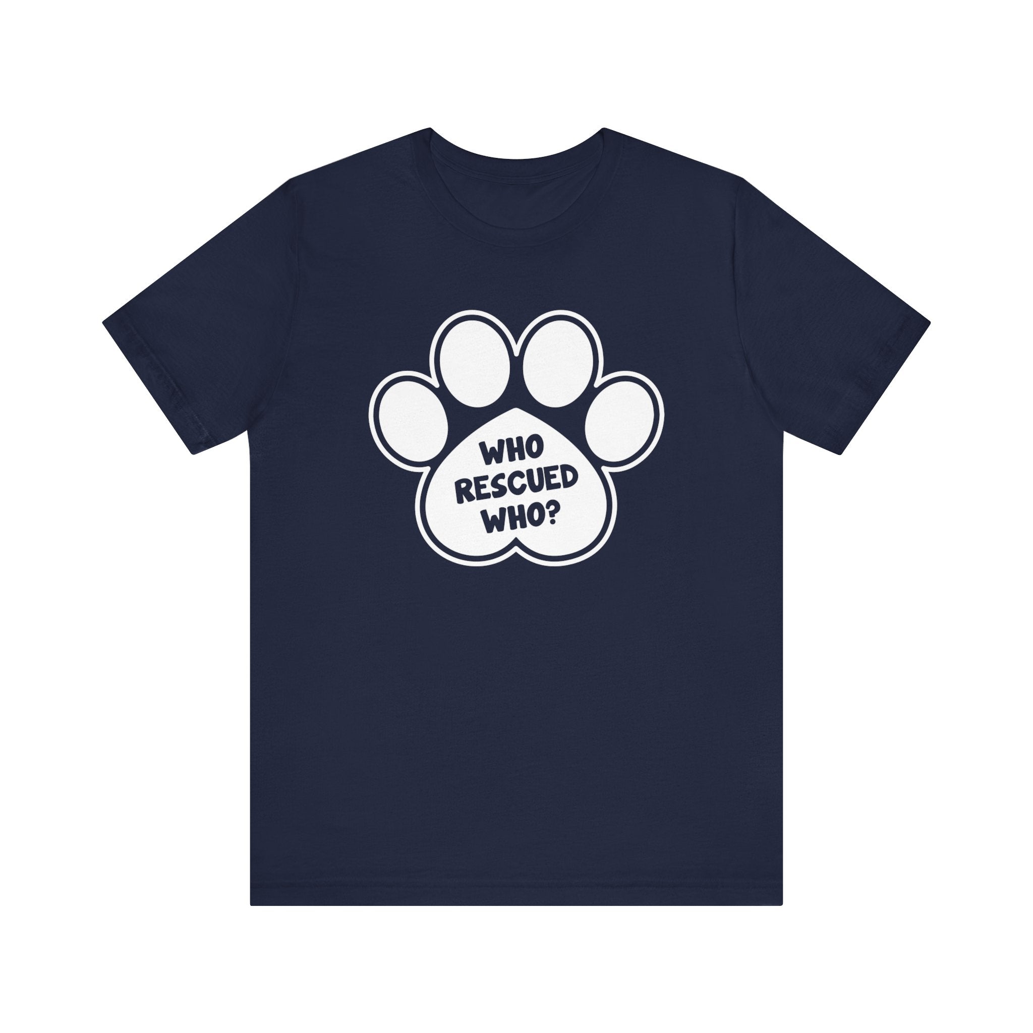 Who Rescued Who? T-shirt, Dog Paw Tshirt, Dog Lover Shirt, Animal Unisex Shirt, Crewneck Shirt, Short Sleeve Tee, Gift for Him, Gift for Her