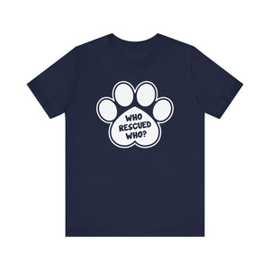 Who Rescued Who? T-shirt, Dog Paw Tshirt, Dog Lover Shirt, Animal Unisex Shirt, Crewneck Shirt, Short Sleeve Tee, Gift for Him, Gift for Her