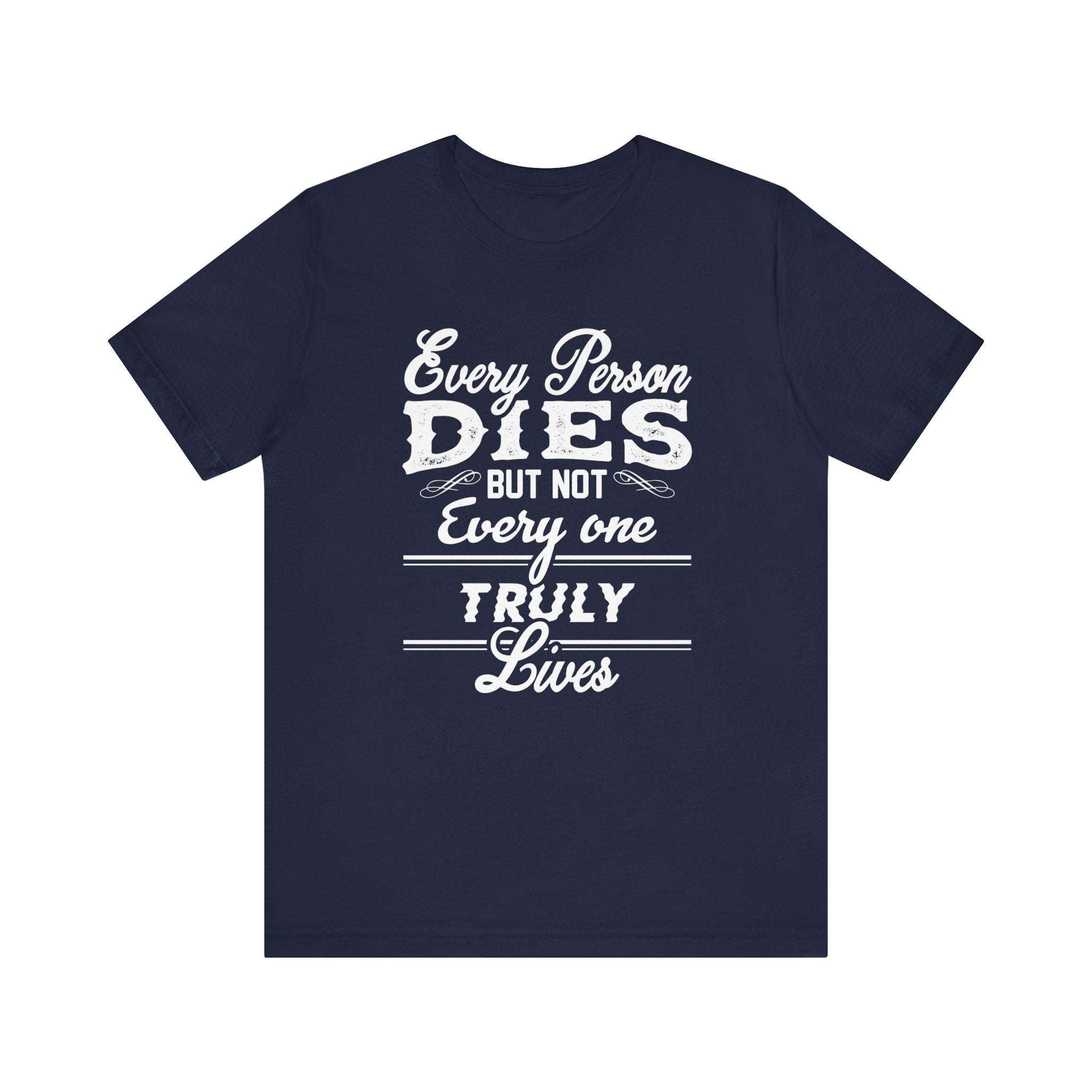 Every Person Dies But Nit Everyone Truly Lives T-shirt, Sayingd Unisex Shirt, Crewneck Shirt, Short Sleeve Tee, Gift for Him, Gift for Her