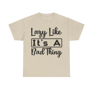 Lazy Like It's a Bad Thing T-Shirt | Funny Relaxation Tee | Chill Vibes Shirt | Casual Comfort Wear