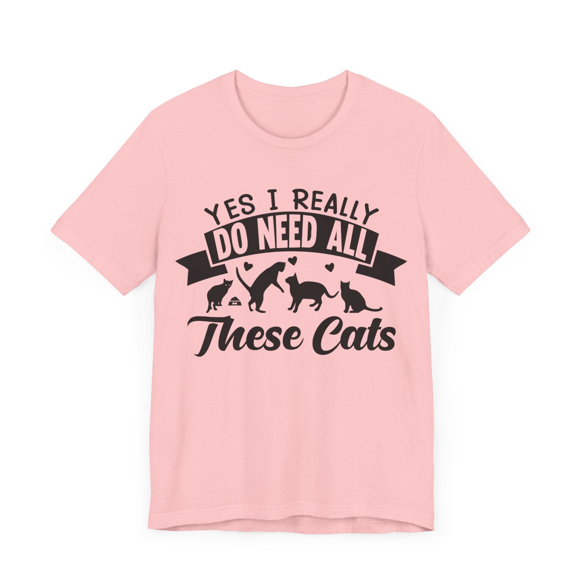 Yes I Really Do Need All These Cat T-shirt, Cat Lover Tshirt, Pet Unisex Shirt, Crewneck Shirt, Short Sleeve Tee, Gift for Him, Gift for Her