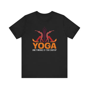 Yoga Only Work If You Shutup T-shirt, Yoga Tshirt, Fitness Shirt, Unisex Shirt, Crewneck Shirt, Short Sleeve Tee, Gift for Him, Gift for Her