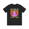 Any Yoga I Do Is Hot Yoga T-shirt, Yoga Tshirt, Yoga Day Shirt, Unisex Shirt, Crewneck Shirt, Short Sleeve Tee, Gift for Him, Gift for Her