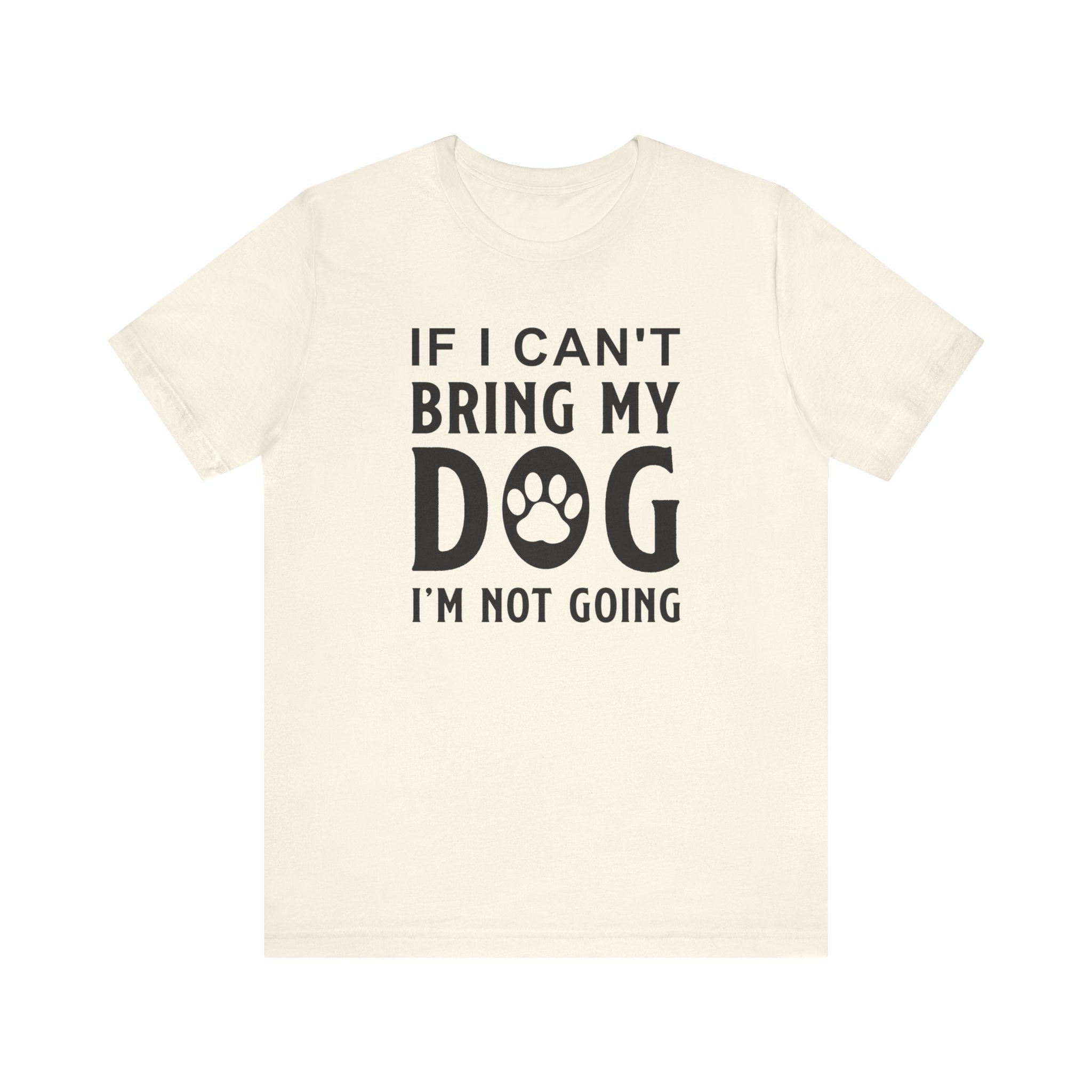 If I Can't Bring My Dog T-shirt, Dog Lover Tshirt, Pet Shirt, Unisex Shirt, Crewneck Shirt, Short Sleeve Tee, Gift for Him, Gift for Her