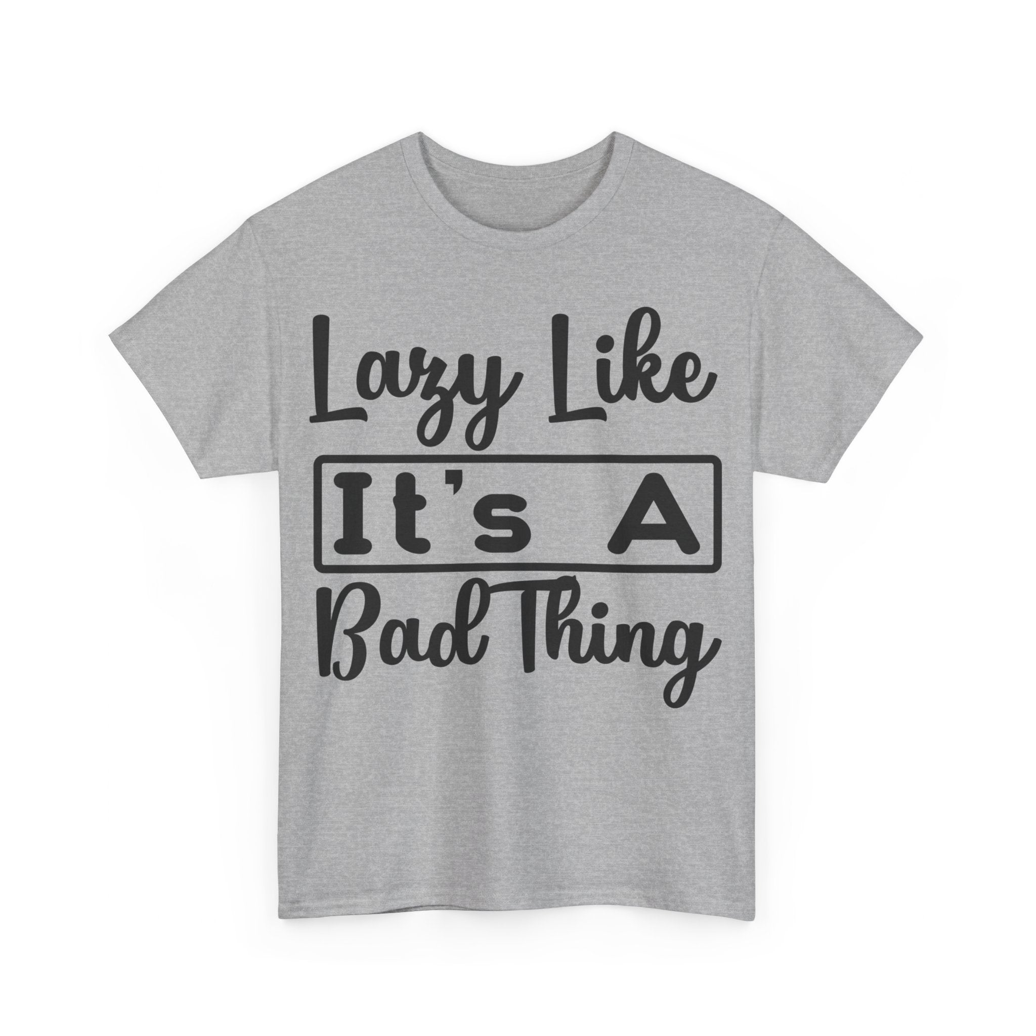 Lazy Like It's a Bad Thing T-Shirt | Funny Relaxation Tee | Chill Vibes Shirt | Casual Comfort Wear