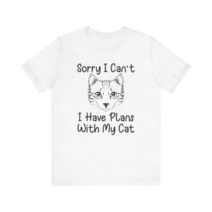 Sorry I Can't I Have Plans With My Cat T-shirt, Cat Tshirt, Pet Unisex Shirt, Crewneck Shirt, Short Sleeve Tee, Gift for Him, Gift for Her