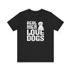 Real Men Love Dogs T-shirt, Dog Tshirt, Pet Shirt, Animal Unisex Shirt, Crewneck Shirt, Short Sleeve Tee, Gift for Him, Gift for Her