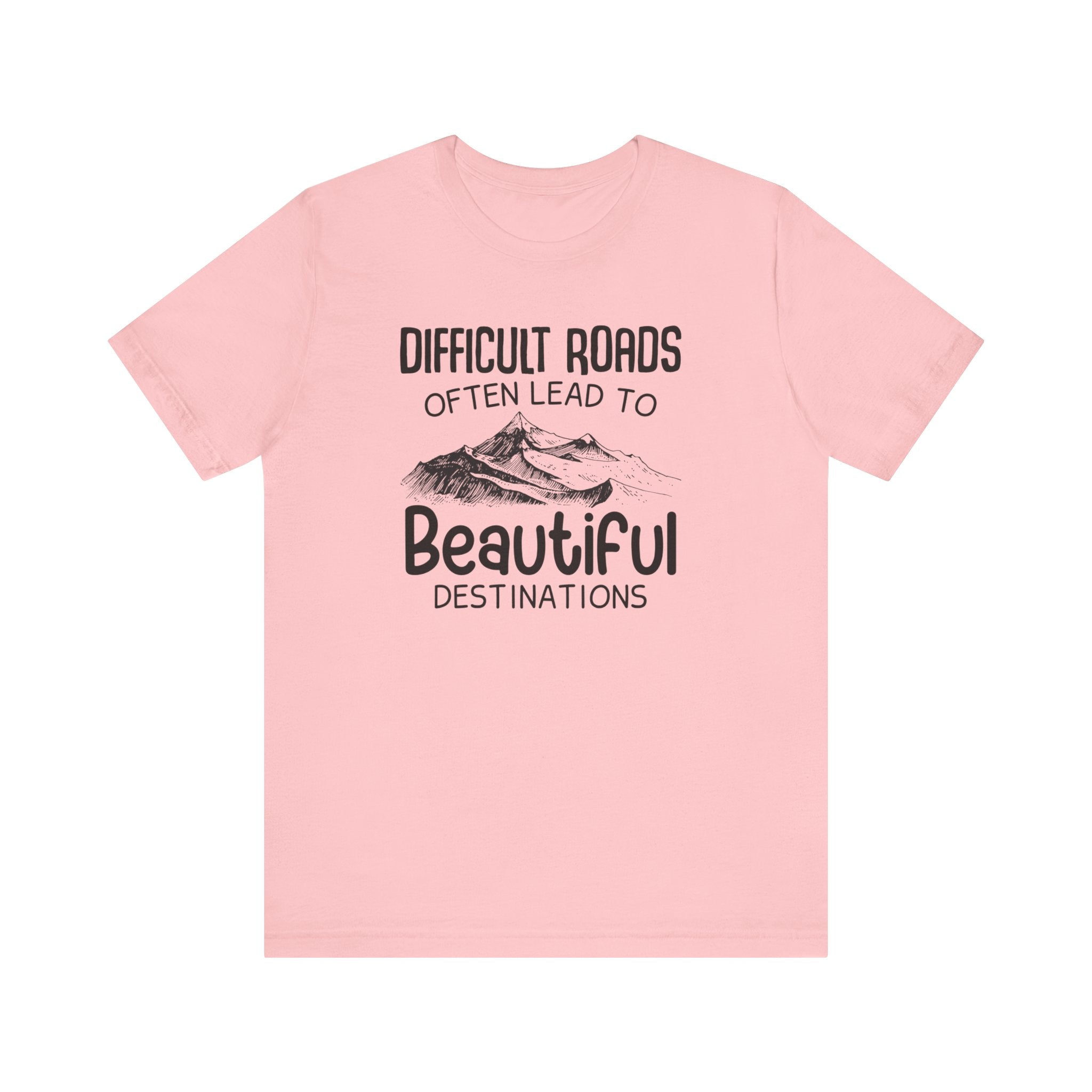 Difficult Roads Often Lead To Beautiful Destination T-shirt, Unisex Shirt, Crewneck Shirt, Short Sleeve Tee, Gift for Him, Gift for Her