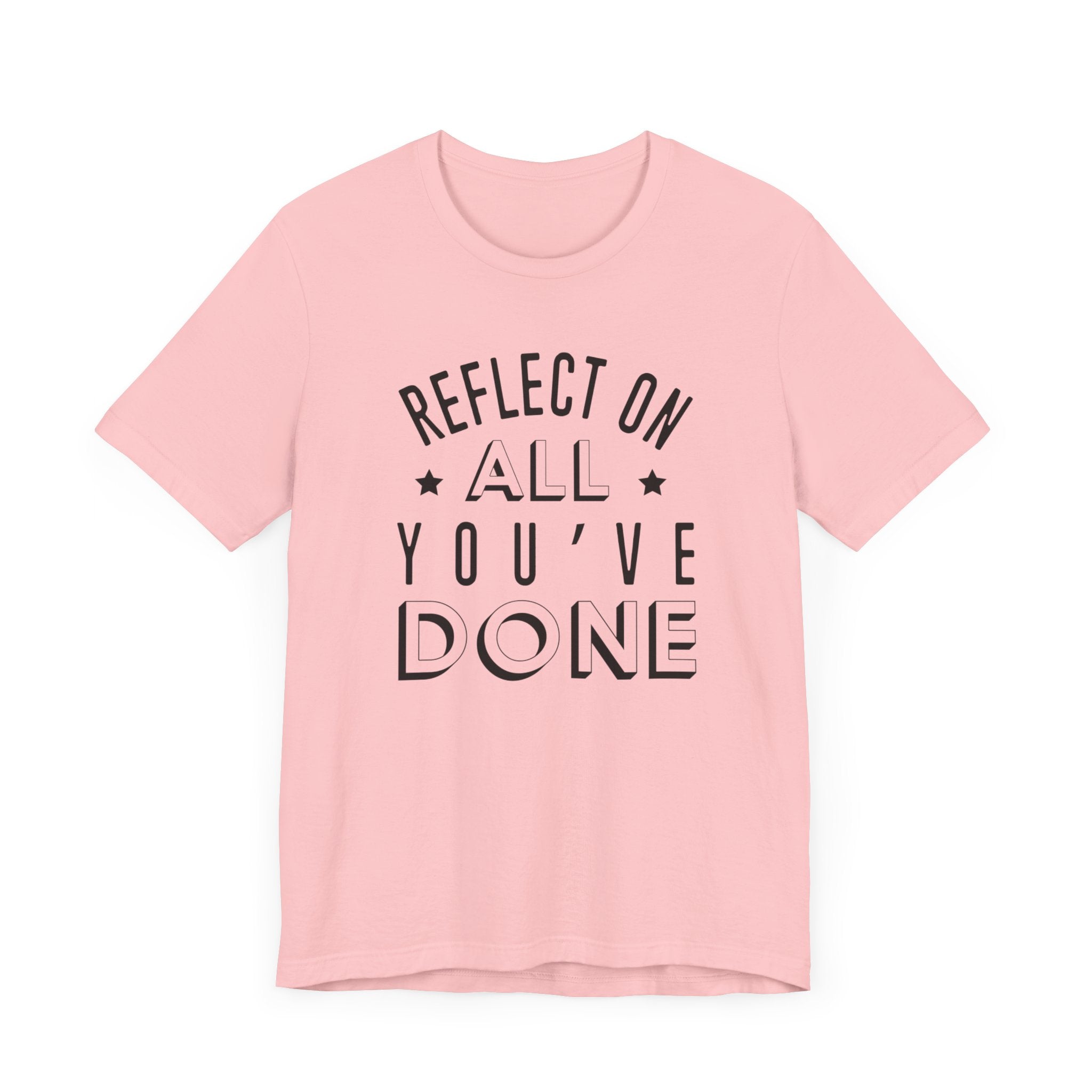 Reflect On All You Have Done T-shirt, Sayings Tshirt, Summer Unisex Shirt, Crewneck Shirt, Short Sleeve Tee, Gift for Him, Gift for Her