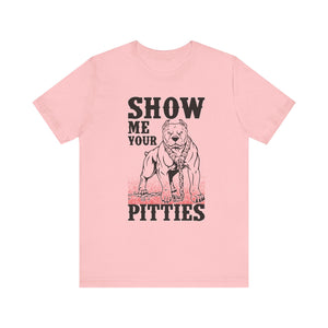 Show Me Your Pitties T-shirt, Dog Lover Tshirt, Animal Shirt, Unisex Shirt, Crewneck Shirt, Short Sleeve Tee, Gift for Him, Gift for Her