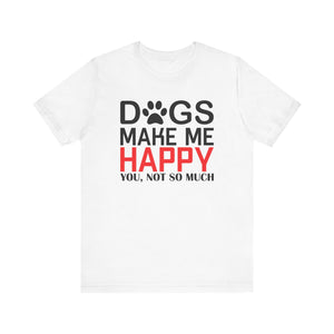 Dogs Make Me Happy T-shirt, Dog Lover Tshirt, Pet Shirt, Animal Unisex Shirt, Crewneck Shirt, Short Sleeve Tee, Gift for Him, Gift for Her