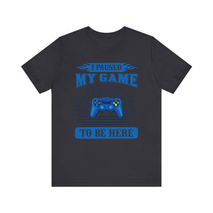 I Paused My Game To Be Here T-shirt, Gamer Tshirt, Game Lover Shirt, Gameboy Unisex Shirt, Crewneck Shirt, Short Sleeve Tee, Gift for Him