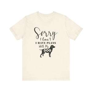 Sorry I Can't I've Plans With My Dog T-shirt, Dog Tshirt, Animal Unisex Shirt, Crewneck Shirt, Short Sleeve Tee, Gift for Him, Gift for Her